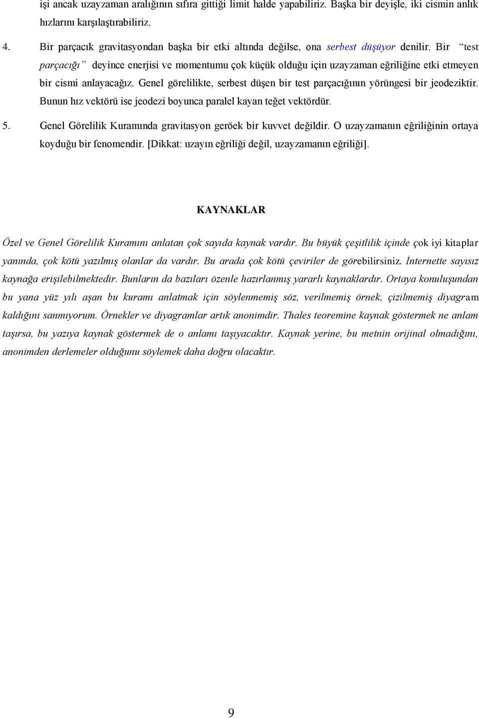 Bir test parçacığı deyince enerjisi ve momentumu çok küçük olduğu için uzayzaman eğriliğine etki etmeyen bir cismi anlayacağız.