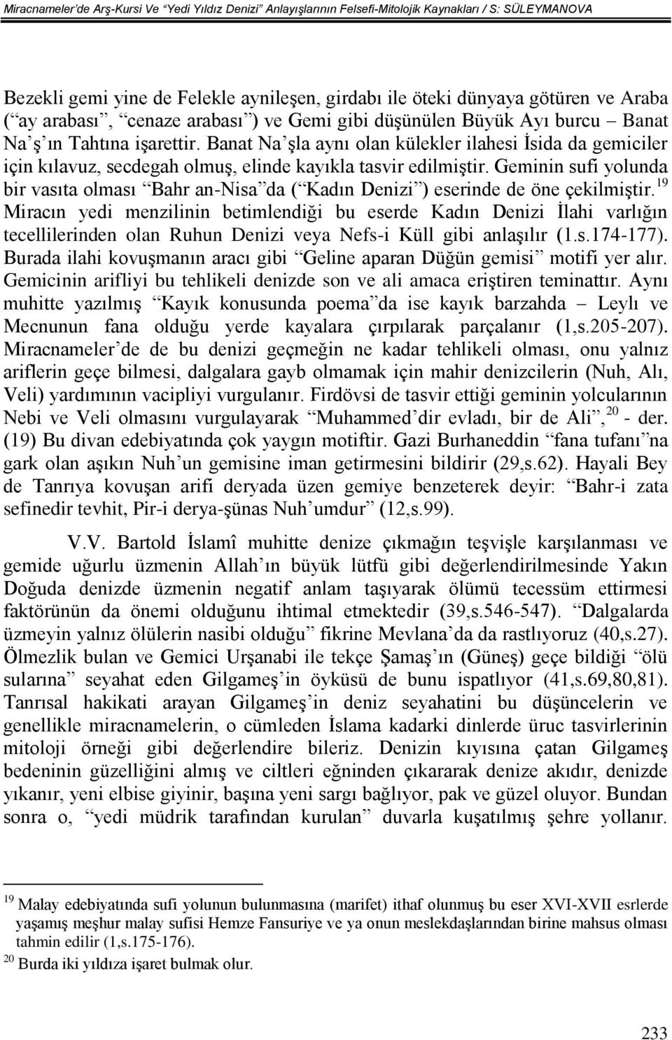 Banat Na şla aynı olan külekler ilahesi İsida da gemiciler için kılavuz, secdegah olmuş, elinde kayıkla tasvir edilmiştir.