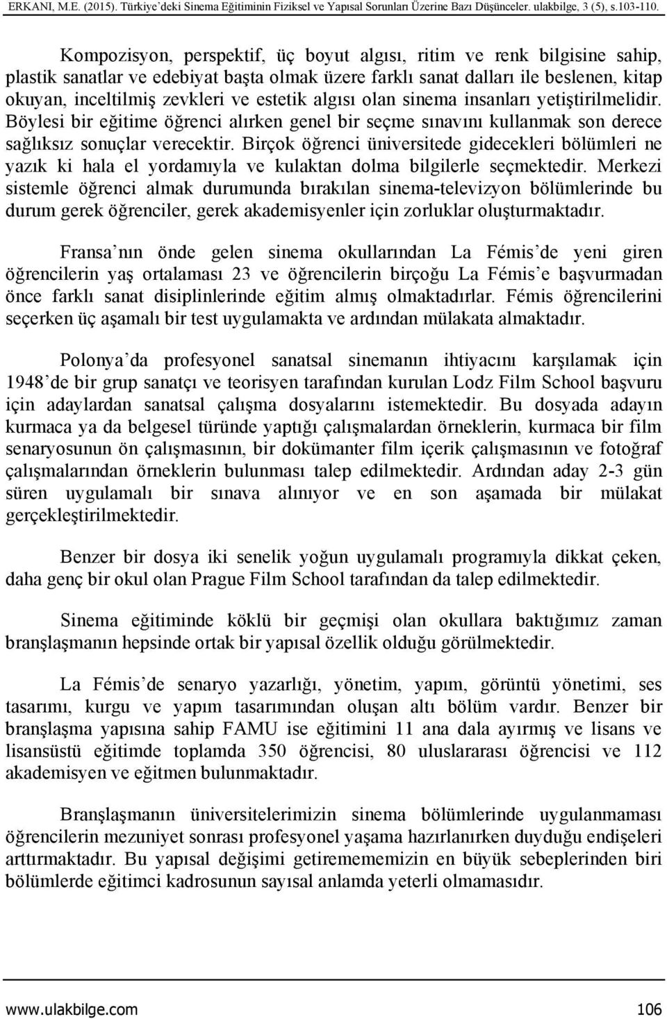 estetik algısı olan sinema insanları yetiştirilmelidir. Böylesi bir eğitime öğrenci alırken genel bir seçme sınavını kullanmak son derece sağlıksız sonuçlar verecektir.