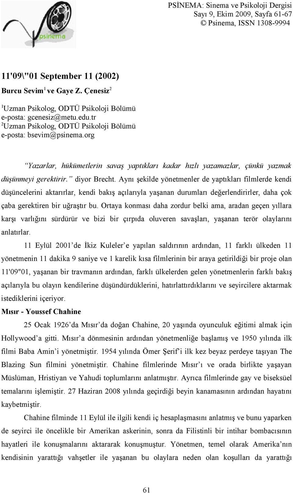 Aynı şekilde yönetmenler de yaptıkları filmlerde kendi düşüncelerini aktarırlar, kendi bakış açılarıyla yaşanan durumları değerlendirirler, daha çok çaba gerektiren bir uğraştır bu.