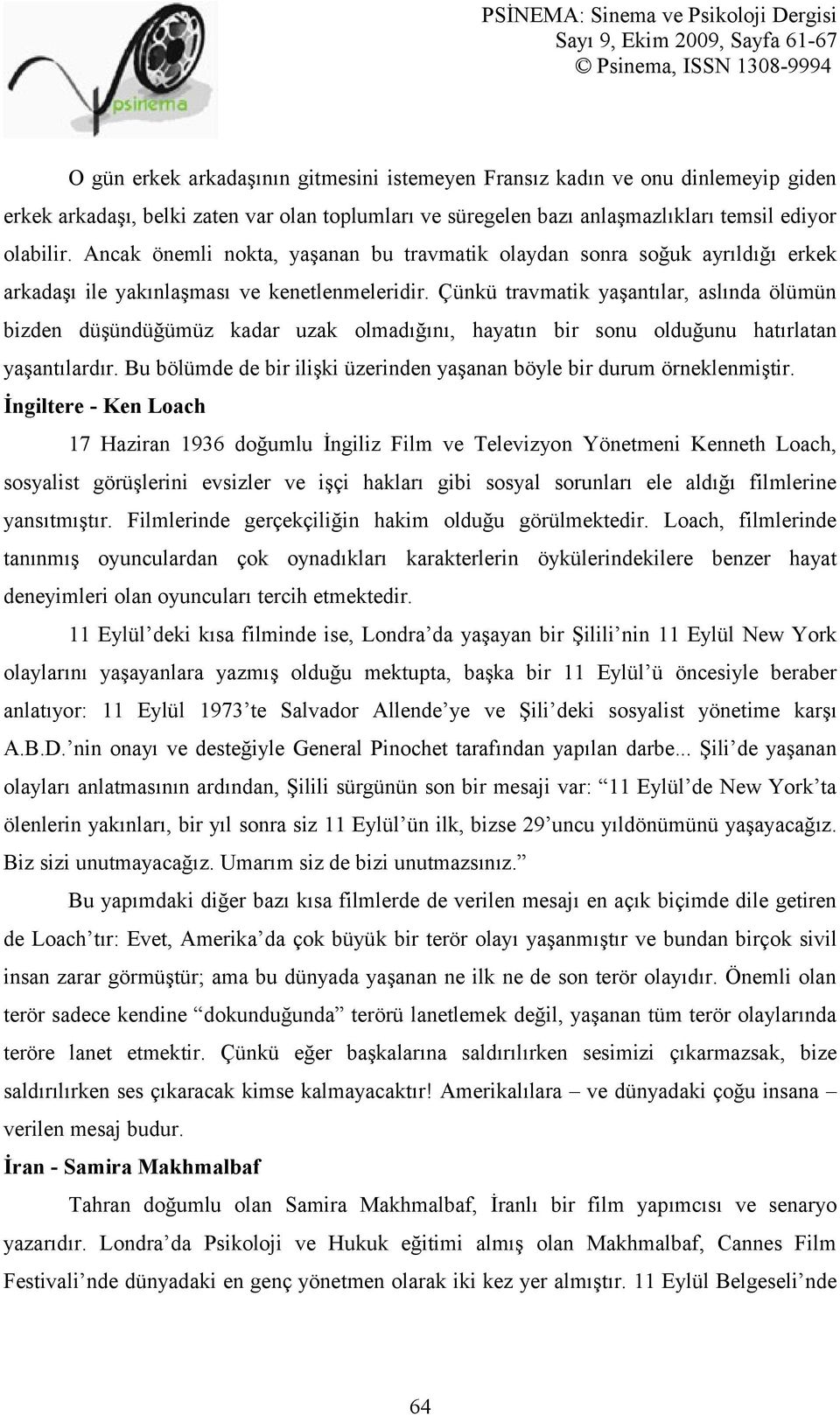 Çünkü travmatik yaşantılar, aslında ölümün bizden düşündüğümüz kadar uzak olmadığını, hayatın bir sonu olduğunu hatırlatan yaşantılardır.