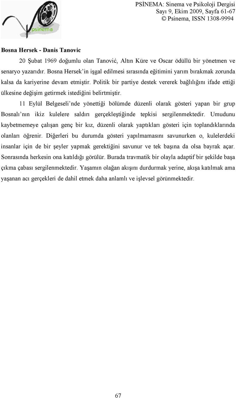 Politik bir partiye destek vererek bağlılığını ifade ettiği ülkesine değişim getirmek istediğini belirtmiştir.