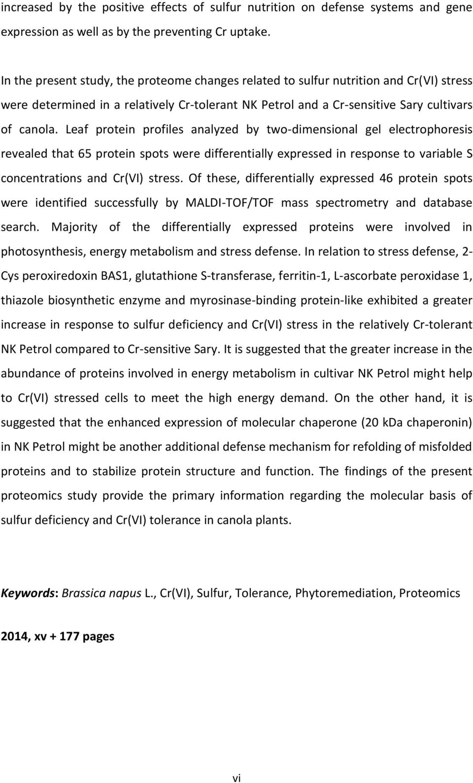 Leaf protein profiles analyzed by two-dimensional gel electrophoresis revealed that 65 protein spots were differentially expressed in response to variable S concentrations and Cr(VI) stress.