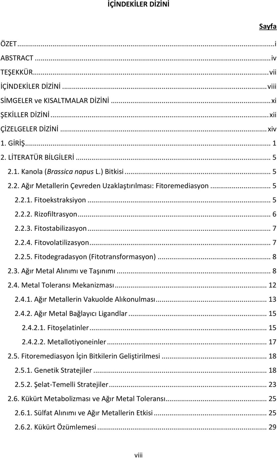 Fitostabilizasyon... 7 2.2.4. Fitovolatilizasyon... 7 2.2.5. Fitodegradasyon (Fitotransformasyon)... 8 2.3. Ağır Metal Alınımı ve Taşınımı... 8 2.4. Metal Toleransı Mekanizması... 12