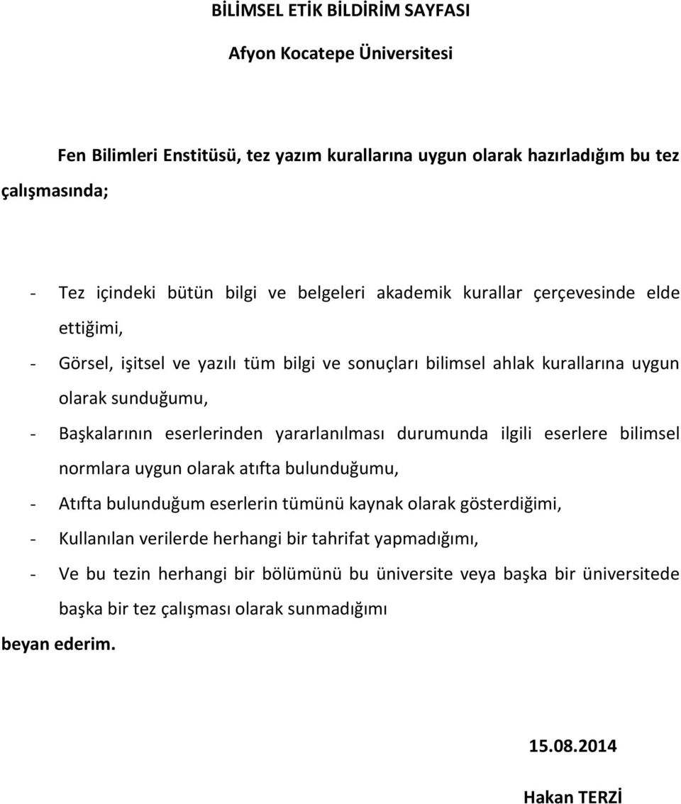 yararlanılması durumunda ilgili eserlere bilimsel normlara uygun olarak atıfta bulunduğumu, - Atıfta bulunduğum eserlerin tümünü kaynak olarak gösterdiğimi, - Kullanılan verilerde