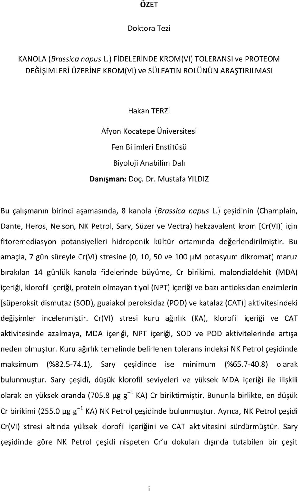 Danışman: Doç. Dr. Mustafa YILDIZ Bu çalışmanın birinci aşamasında, 8 kanola (Brassica napus L.