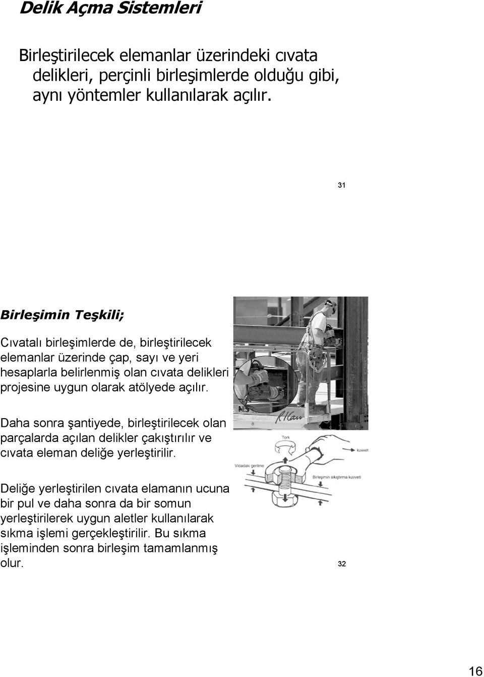 olarak atölyede açılır. Daha sonra şantiyede, birleştirilecek olan parçalarda açılan delikler çakıştırılır ve cıvata eleman deliğe yerleştirilir.