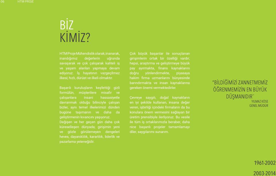 Başarılı kuruluşların keşfettiği gizli formülün, müşterilere misafir ve çalışanlara insani hassasiyetle davranmak olduğu bilinciyle çalışan bizler, aynı temel ilkelerimizi dünden bugüne taşımanın ve