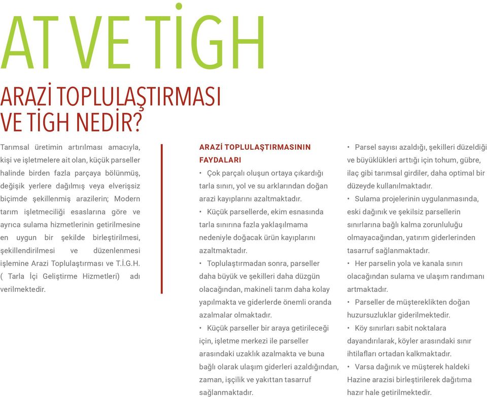 Modern tarım işletmeciliği esaslarına göre ve ayrıca sulama hizmetlerinin getirilmesine en uygun bir şekilde birleştirilmesi, şekillendirilmesi ve düzenlenmesi işlemine Arazi Toplulaştırması ve T.İ.G.