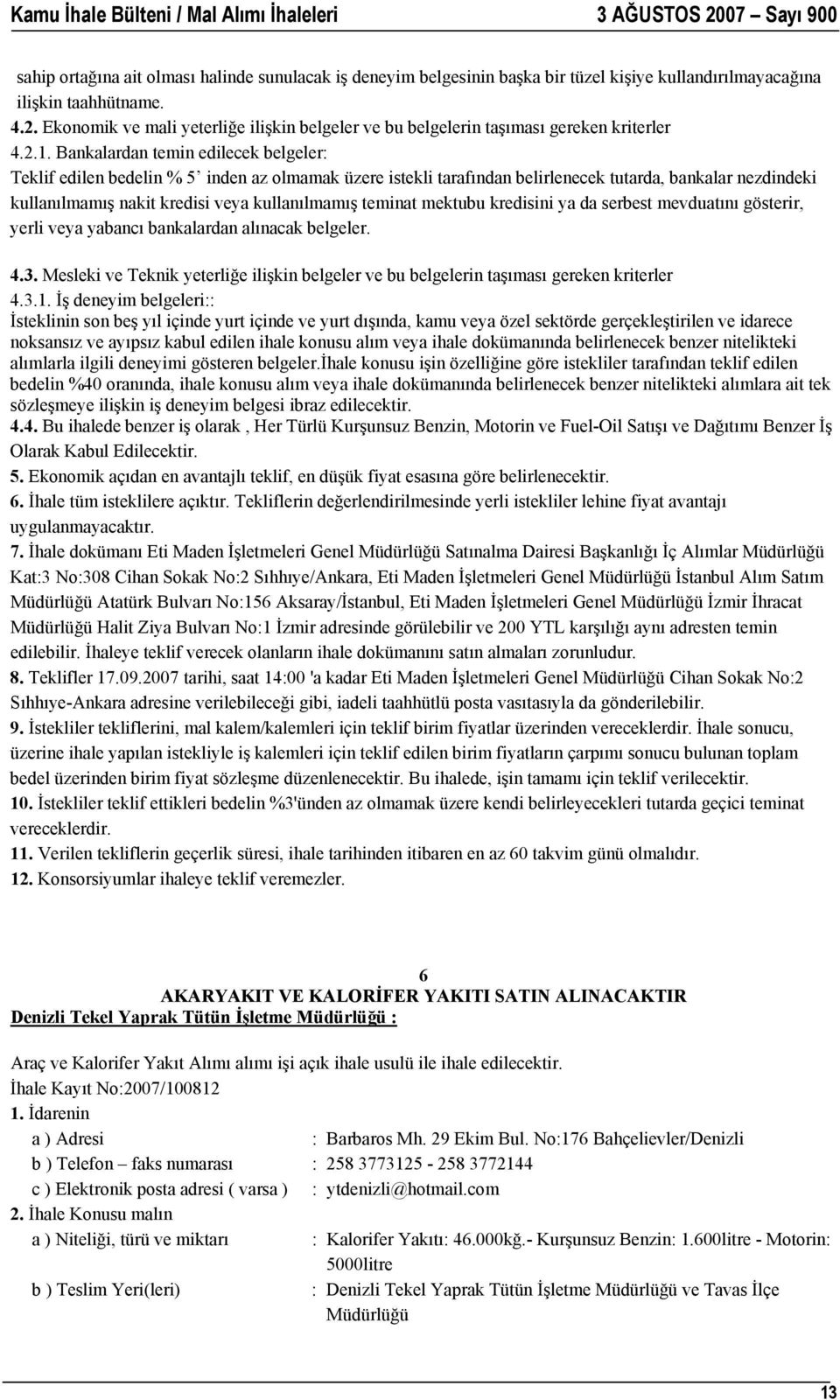 Bankalardan temin edilecek belgeler: Teklif edilen bedelin % 5 inden az olmamak üzere istekli tarafından belirlenecek tutarda, bankalar nezdindeki kullanılmamış nakit kredisi veya kullanılmamış