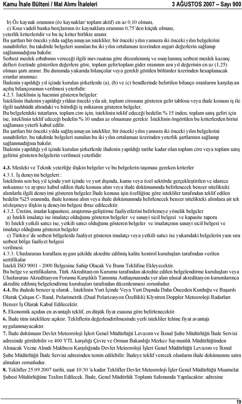 Bu şartları bir önceki yılda sağlayamayan istekliler, bir önceki yılın yanısıra iki önceki yılın belgelerini sunabilirler, bu takdirde belgeleri sunulan bu iki yılın ortalaması üzerinden asgari