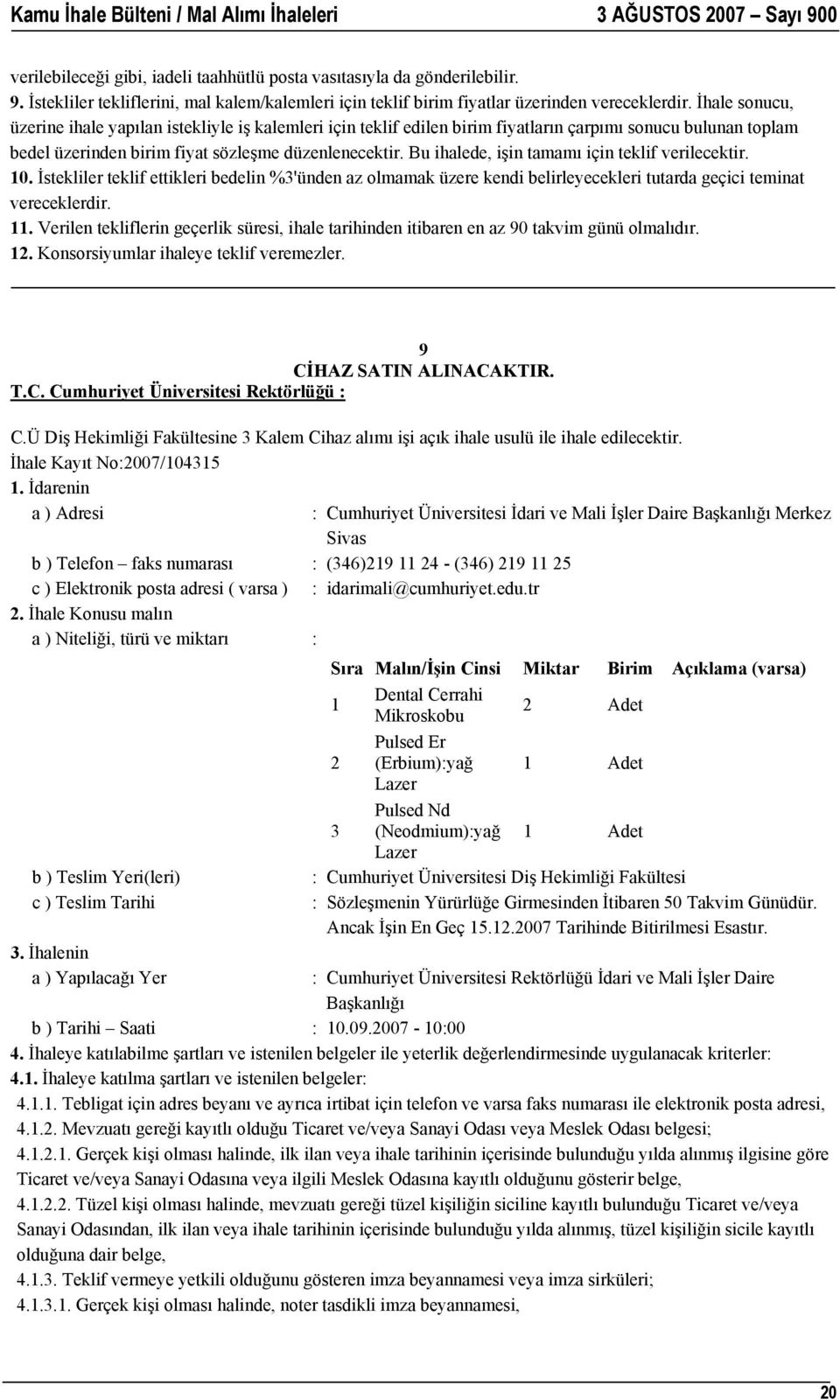 Bu ihalede, işin tamamı için teklif verilecektir. 10. İstekliler teklif ettikleri bedelin %3'ünden az olmamak üzere kendi belirleyecekleri tutarda geçici teminat vereceklerdir. 11.