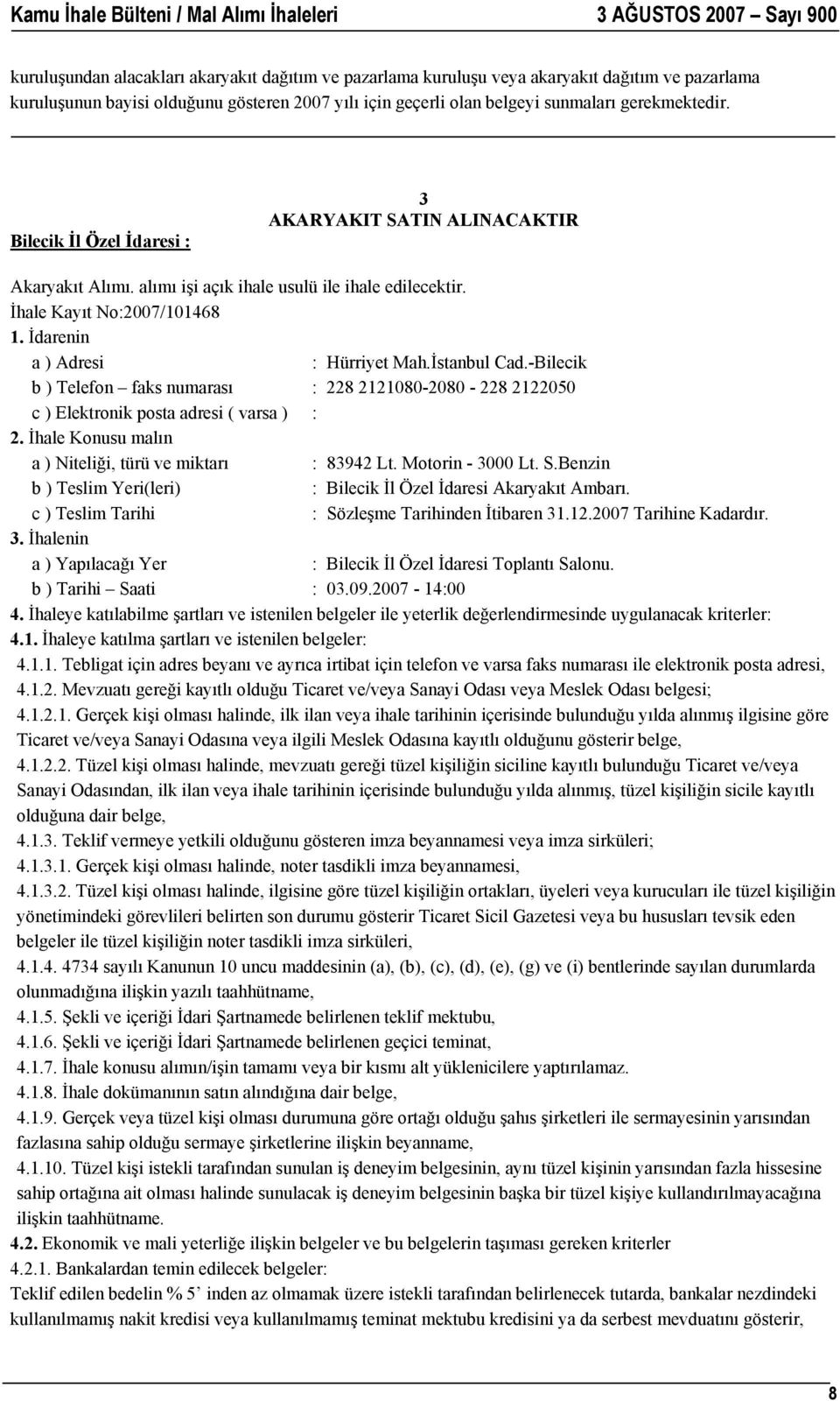 İdarenin a ) Adresi : Hürriyet Mah.İstanbul Cad.-Bilecik b ) Telefon faks numarası : 228 2121080-2080 - 228 2122050 c ) Elektronik posta adresi ( varsa ) : 2.