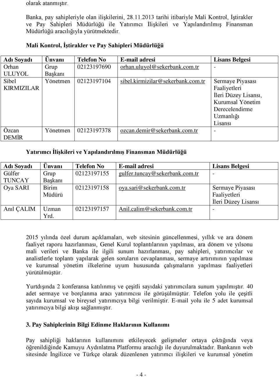 Mali Kontrol, ĠĢtirakler ve Pay Sahipleri Müdürlüğü Adı Soyadı Ünvanı Telefon No E-mail adresi Lisans Belgesi Orhan Grup 02123197690 orhan.uluyol@sekerbank.com.