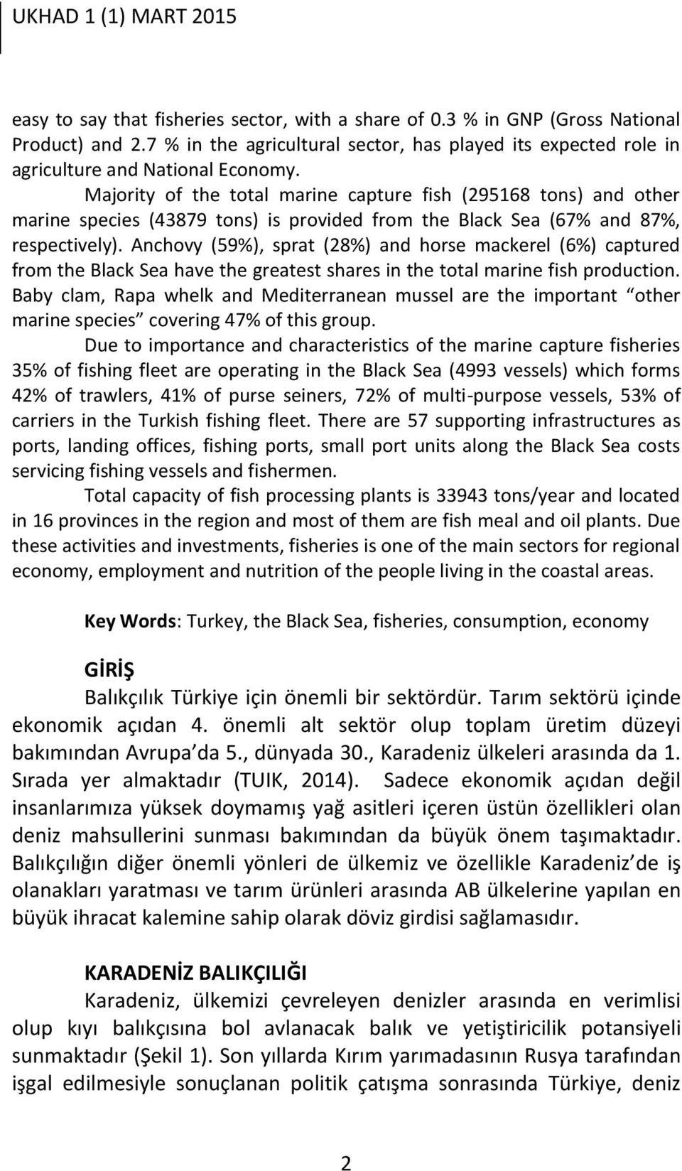 Anchovy (59%), sprat (28%) and horse mackerel (6%) captured from the Black Sea have the greatest shares in the total marine fish production.