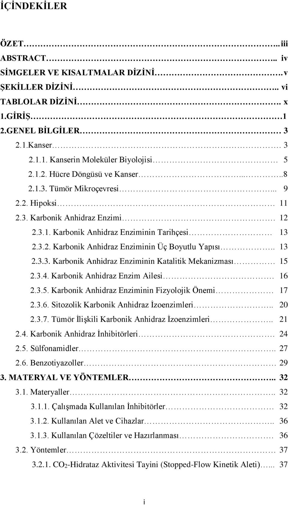 3.4. Karbonik Anhidraz Enzim Ailesi. 16 2.3.5. Karbonik Anhidraz Enziminin Fizyolojik Önemi 17 2.3.6. Sitozolik Karbonik Anhidraz İzoenzimleri.. 20 2.3.7. Tümör İlişkili Karbonik Anhidraz İzoenzimleri.