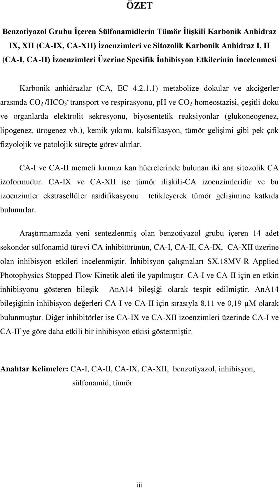 1) metabolize dokular ve akciğerler arasında CO2 /HCO3 - transport ve respirasyonu, ph ve CO2 homeostazisi, çeşitli doku ve organlarda elektrolit sekresyonu, biyosentetik reaksiyonlar (glukoneogenez,