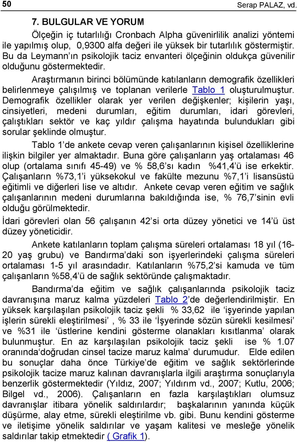 Araştırmanın birinci bölümünde katılanların demografik özellikleri belirlenmeye çalışılmış ve toplanan verilerle Tablo 1 oluşturulmuştur.