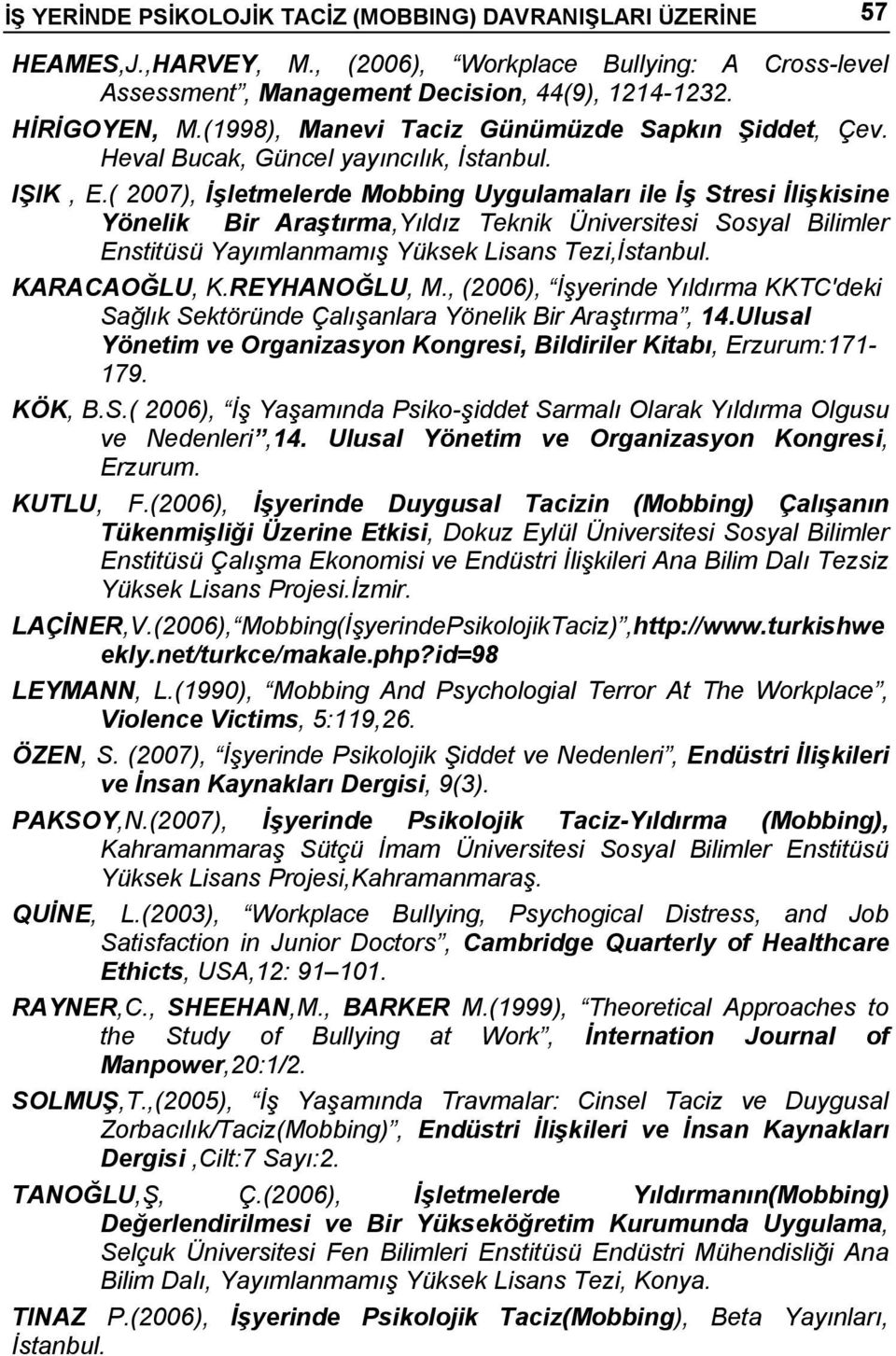 ( 2007), İşletmelerde Mobbing Uygulamaları ile İş Stresi İlişkisine Yönelik Bir Araştırma,Yıldız Teknik Üniversitesi Sosyal Bilimler Enstitüsü Yayımlanmamış Yüksek Lisans Tezi,İstanbul. KARACAOĞLU, K.