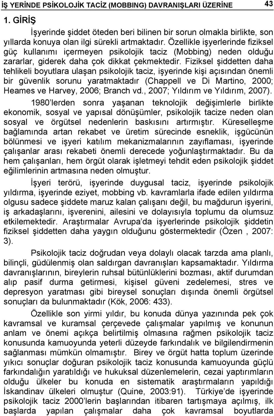 Fiziksel şiddetten daha tehlikeli boyutlara ulaşan psikolojik taciz, işyerinde kişi açısından önemli bir güvenlik sorunu yaratmaktadır (Chappell ve Di Martino, 2000; Heames ve Harvey, 2006; Branch vd.