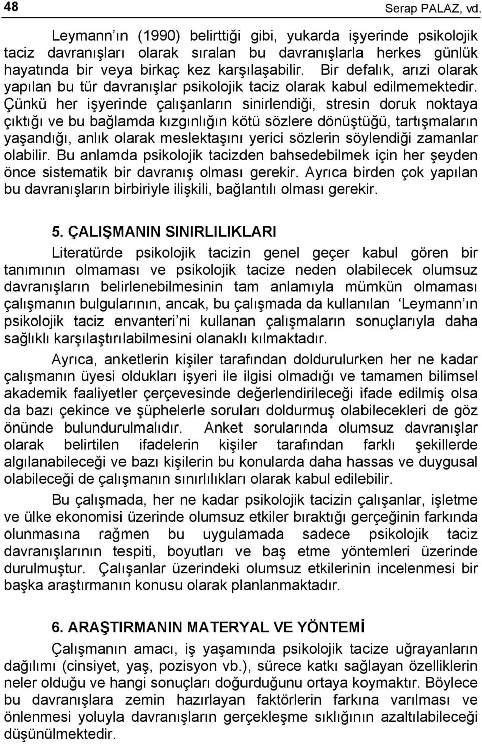 Çünkü her işyerinde çalışanların sinirlendiği, stresin doruk noktaya çıktığı ve bu bağlamda kızgınlığın kötü sözlere dönüştüğü, tartışmaların yaşandığı, anlık olarak meslektaşını yerici sözlerin