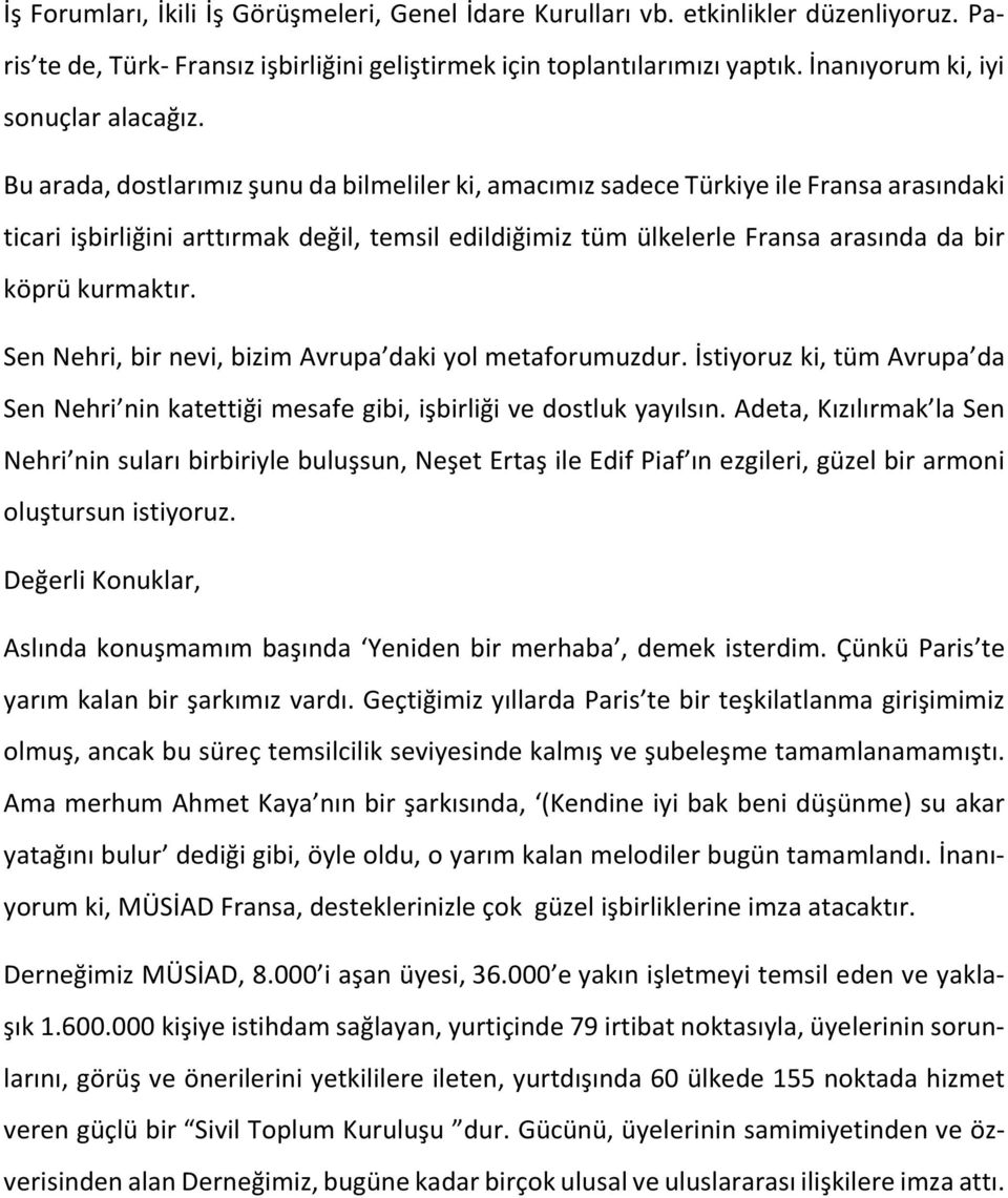 Bu arada, dostlarımız şunu da bilmeliler ki, amacımız sadece Türkiye ile Fransa arasındaki ticari işbirliğini arttırmak değil, temsil edildiğimiz tüm ülkelerle Fransa arasında da bir köprü kurmaktır.