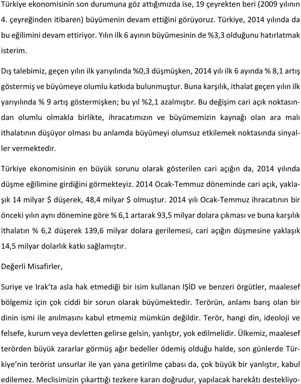 Dış talebimiz, geçen yılın ilk yarıyılında %0,3 düşmüşken, 2014 yılı ilk 6 ayında % 8,1 artış göstermiş ve büyümeye olumlu katkıda bulunmuştur.