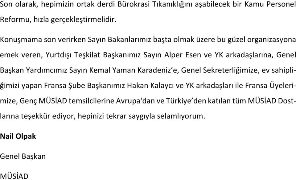 arkadaşlarına, Genel Başkan Yardımcımız Sayın Kemal Yaman Karadeniz e, Genel Sekreterliğimize, ev sahipliğimizi yapan Fransa Şube Başkanımız Hakan Kalaycı ve