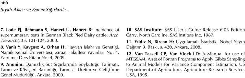 Anonim: Damdzldk Süt Sdğdrlardnda Soykütüğü Talimatd. Tardm ve Köyişleri Bakanldğd, Tardmsal Üretim ve Geliştirme Genel Müdürlüğü, Ankara, 2000. 10. SAS Institute: SAS User s Guide Release 6.