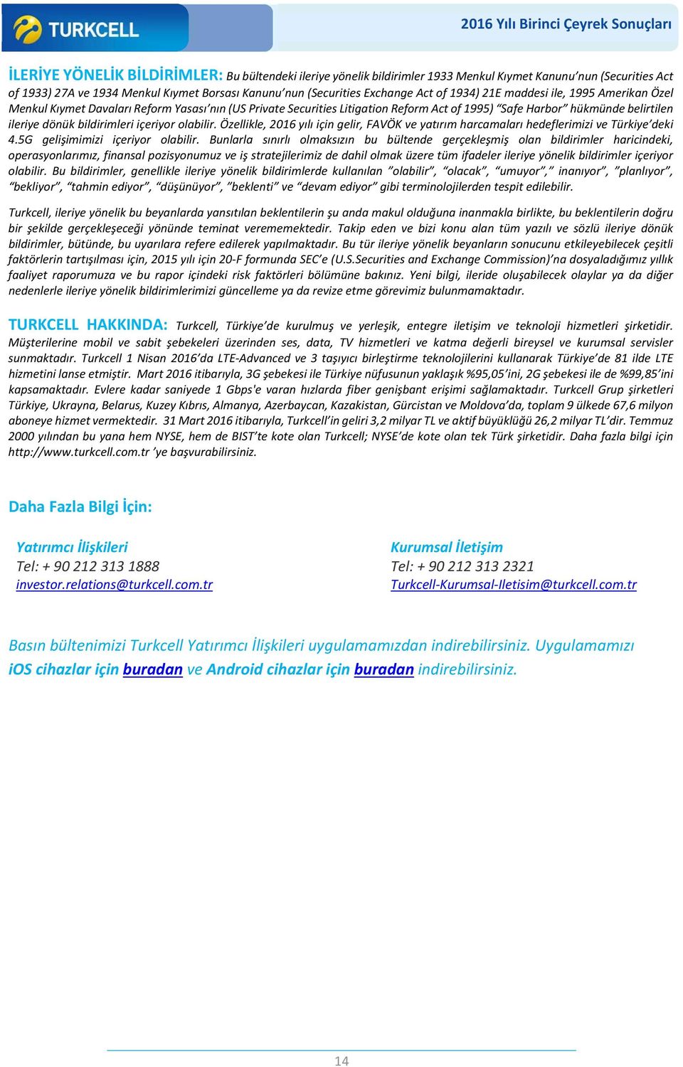 içeriyor olabilir. Özellikle, 2016 yılı için gelir, FAVÖK ve yatırım harcamaları hedeflerimizi ve Türkiye deki 4.5G gelişimimizi içeriyor olabilir.