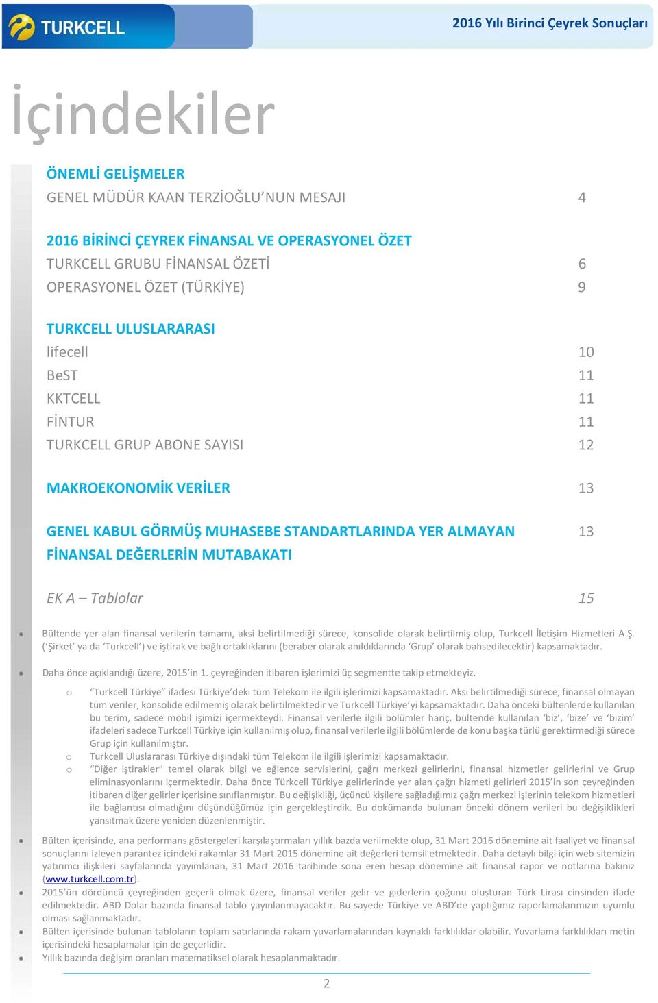 EK A Tablolar 15 Bültende yer alan finansal verilerin tamamı, aksi belirtilmediği sürece, konsolide olarak belirtilmiş olup, Turkcell İletişim Hizmetleri A.Ş.