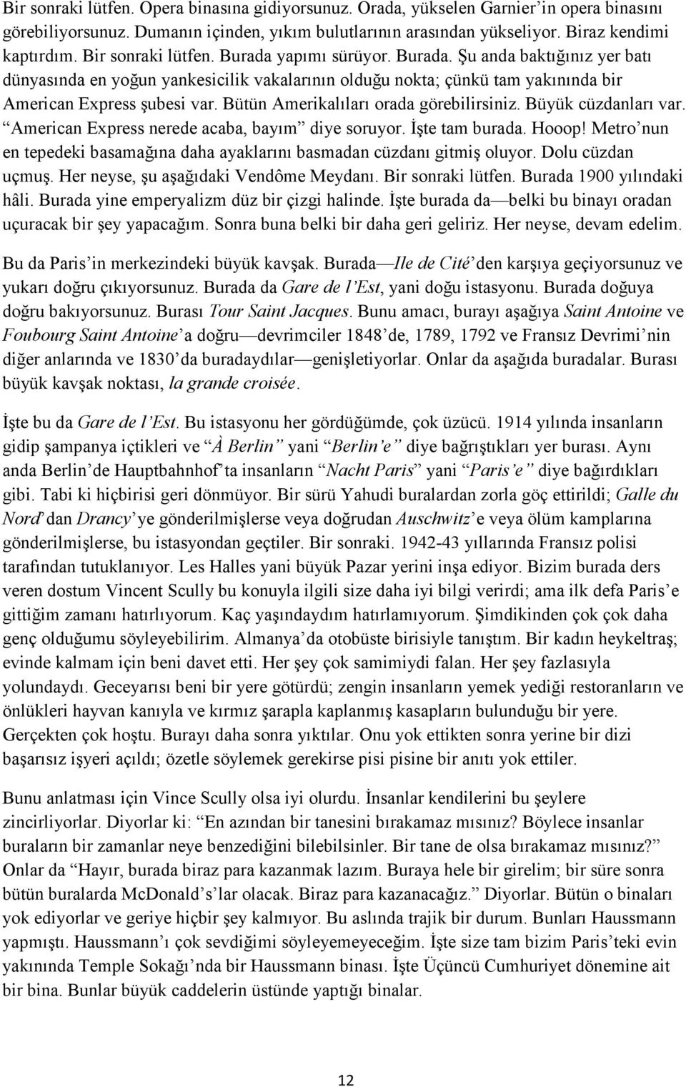 Bütün Amerikalıları orada görebilirsiniz. Büyük cüzdanları var. American Express nerede acaba, bayım diye soruyor. Đşte tam burada. Hooop!