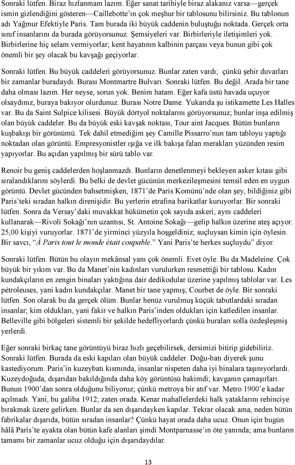 Birbirlerine hiç selam vermiyorlar; kent hayatının kalbinin parçası veya bunun gibi çok önemli bir şey olacak bu kavşağı geçiyorlar. Sonraki lütfen. Bu büyük caddeleri görüyorsunuz.