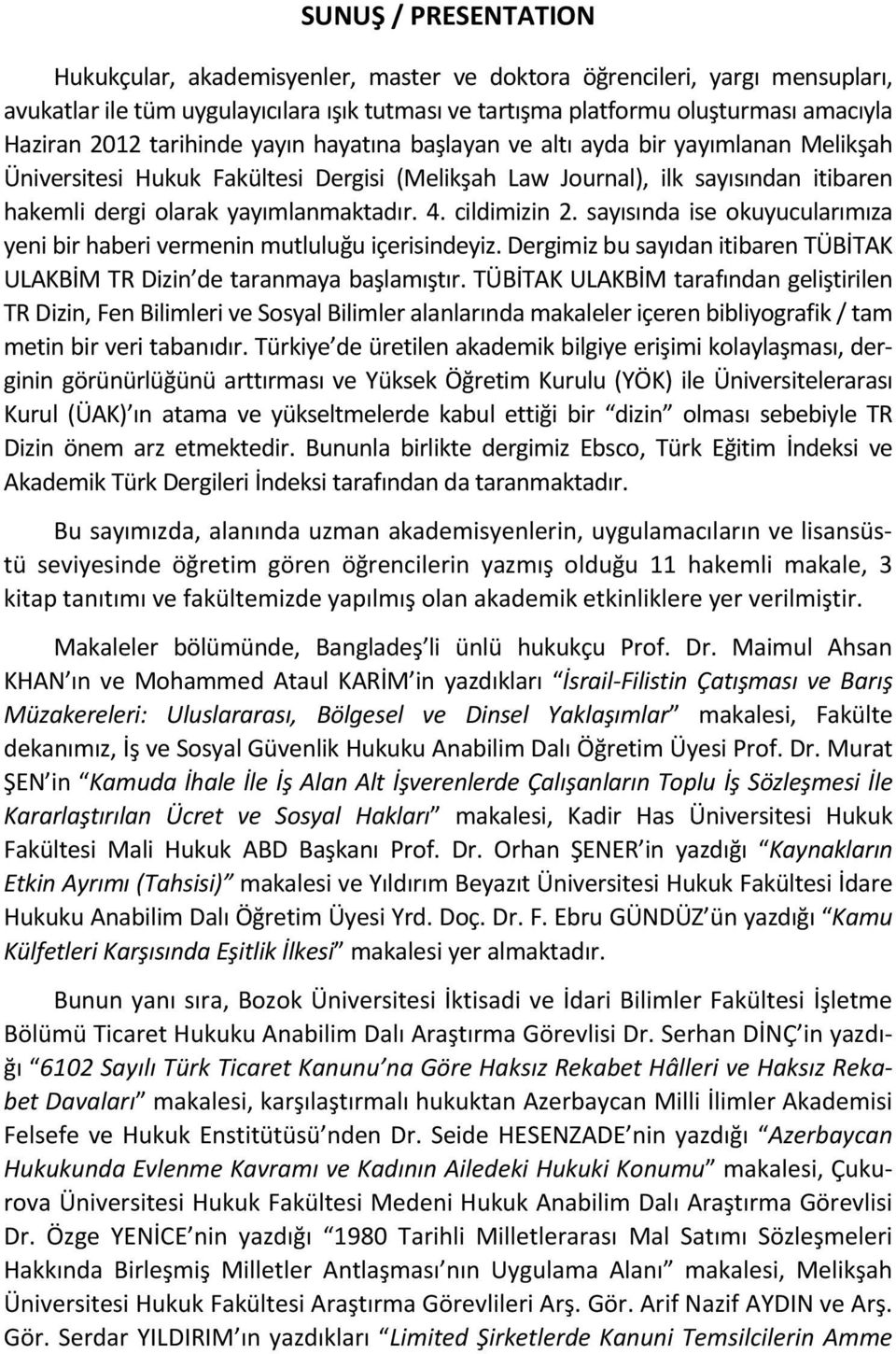 cildimizin 2. sayısında ise okuyucularımıza yeni bir haberi vermenin mutluluğu içerisindeyiz. Dergimiz bu sayıdan itibaren TÜBİTAK ULAKBİM TR Dizin de taranmaya başlamıştır.