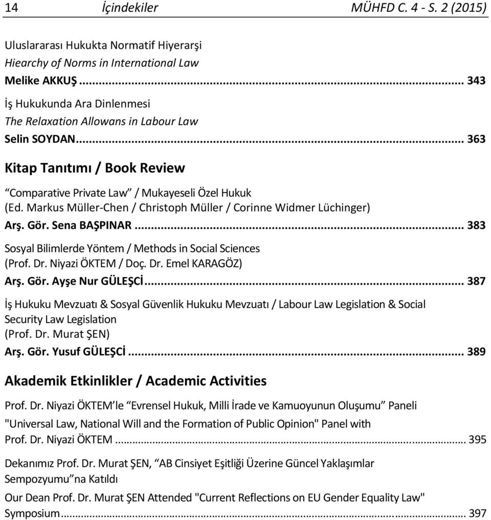 Markus Müller-Chen / Christoph Müller / Corinne Widmer Lüchinger) Arş. Gör. Sena BAŞPINAR... 383 Sosyal Bilimlerde Yöntem / Methods in Social Sciences (Prof. Dr. Niyazi ÖKTEM / Doç. Dr. Emel KARAGÖZ) Arş.