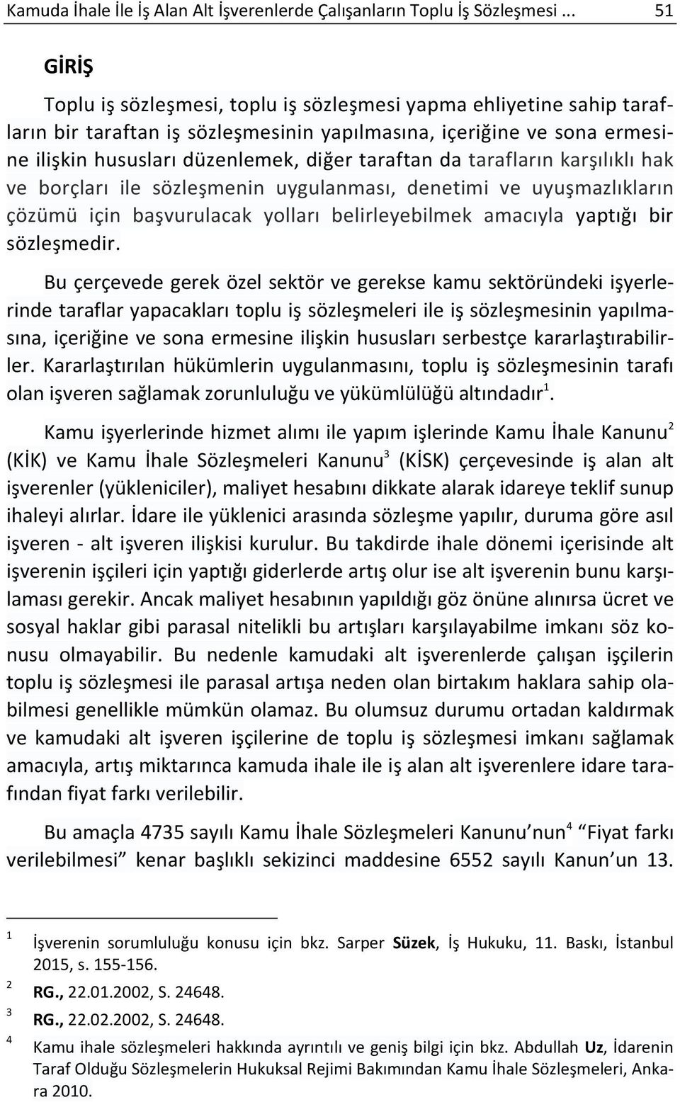 taraftan da tarafların karşılıklı hak ve borçları ile sözleşmenin uygulanması, denetimi ve uyuşmazlıkların çözümü için başvurulacak yolları belirleyebilmek amacıyla yaptığı bir sözleşmedir.