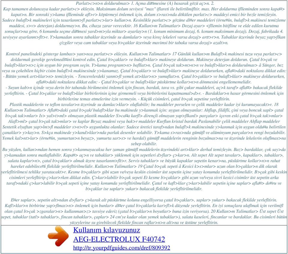 Sadece bulafl>k makineleri için tasarlanm>fl parlat>c>lar> kullan>n. Kesinlikle parlat>c> gözüne di er maddeleri (örne in, bulafl>k makinesi temizleme maddesi, s>v> deterjan) doldurmay>n.