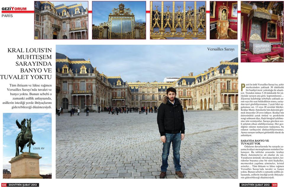 LOUIS XIV Paris in ünlü Versailles Sarayı na, şehir merkezinden yaklaşık 30 dakikalık bir banliyö treni yolculuğu ile ulaşılıyor.