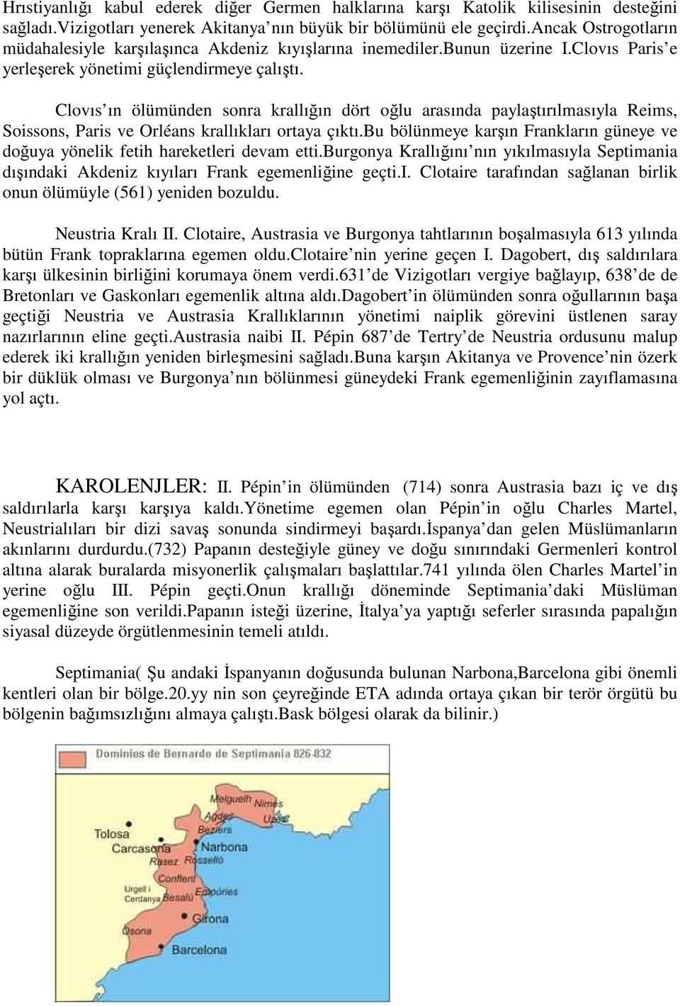 Clovıs ın ölümünden sonra krallığın dört oğlu arasında paylaştırılmasıyla Reims, Soissons, Paris ve Orléans krallıkları ortaya çıktı.