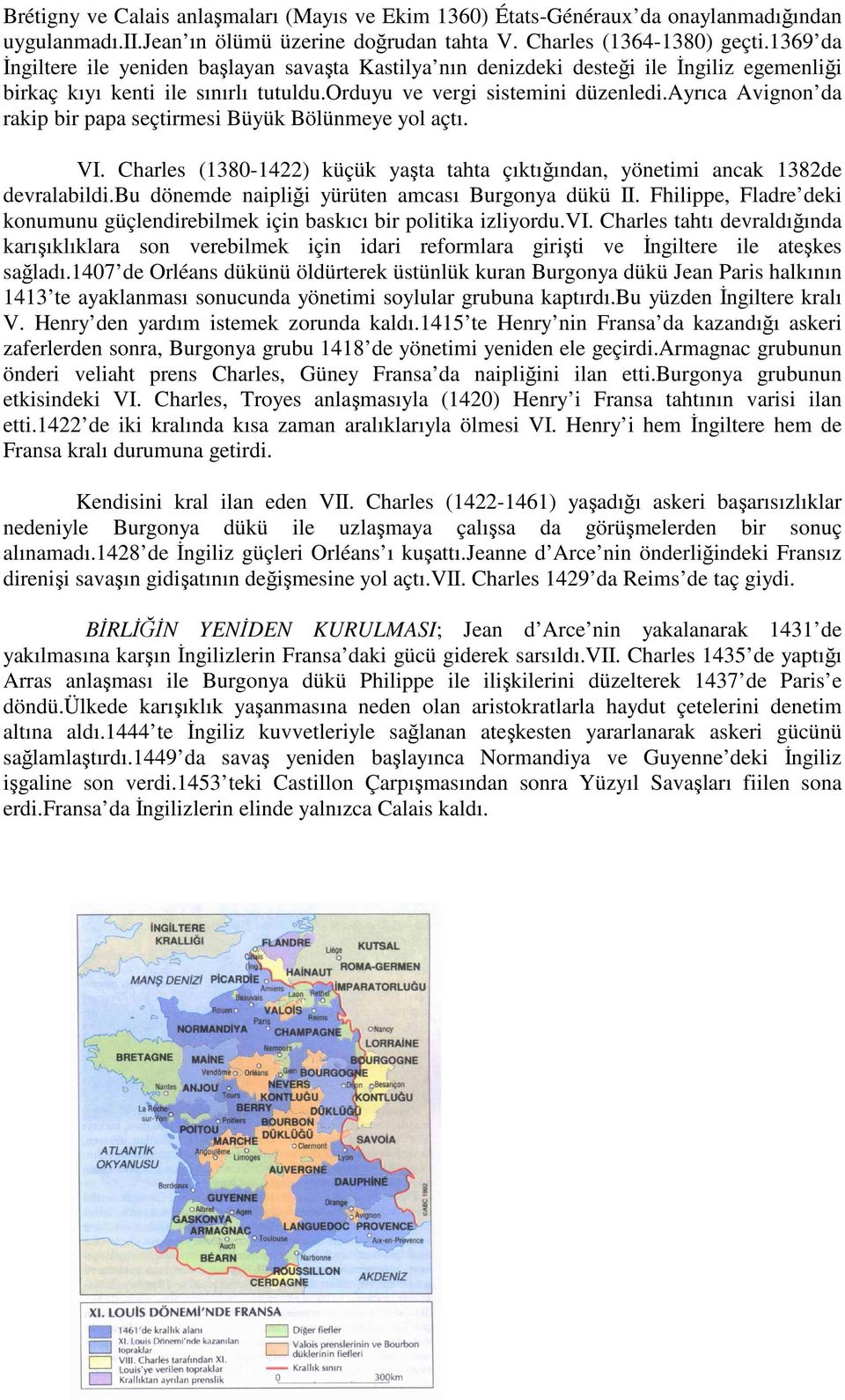 ayrıca Avignon da rakip bir papa seçtirmesi Büyük Bölünmeye yol açtı. VI. Charles (1380-1422) küçük yaşta tahta çıktığından, yönetimi ancak 1382de devralabildi.