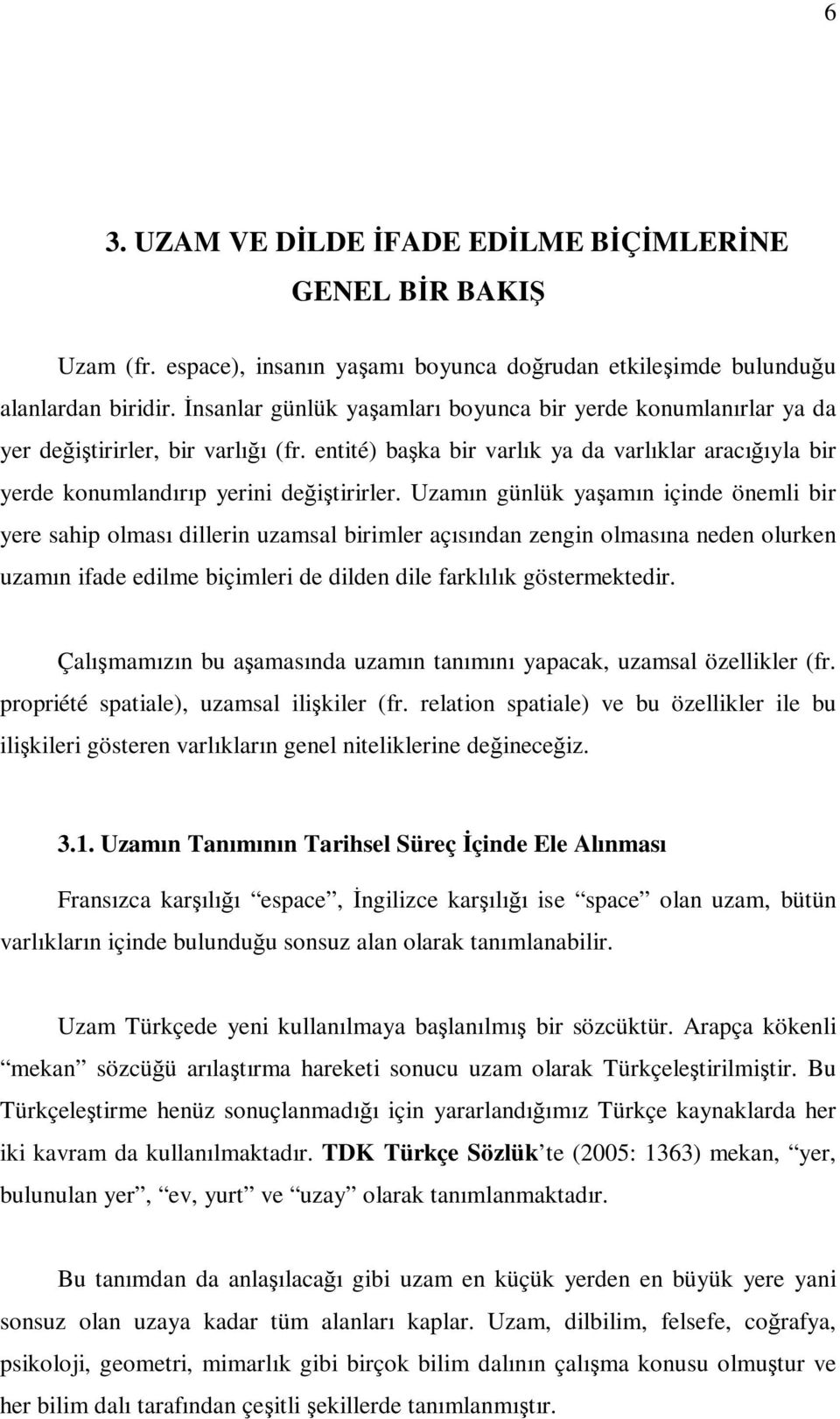 Uzamın günlük yaşamın içinde önemli bir yere sahip olması dillerin uzamsal birimler açısından zengin olmasına neden olurken uzamın ifade edilme biçimleri de dilden dile farklılık göstermektedir.