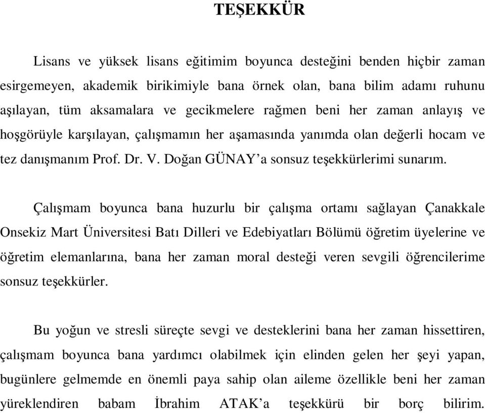 Çalışmam boyunca bana huzurlu bir çalışma ortamı sağlayan Çanakkale Onsekiz Mart Üniversitesi Batı Dilleri ve Edebiyatları Bölümü öğretim üyelerine ve öğretim elemanlarına, bana her zaman moral