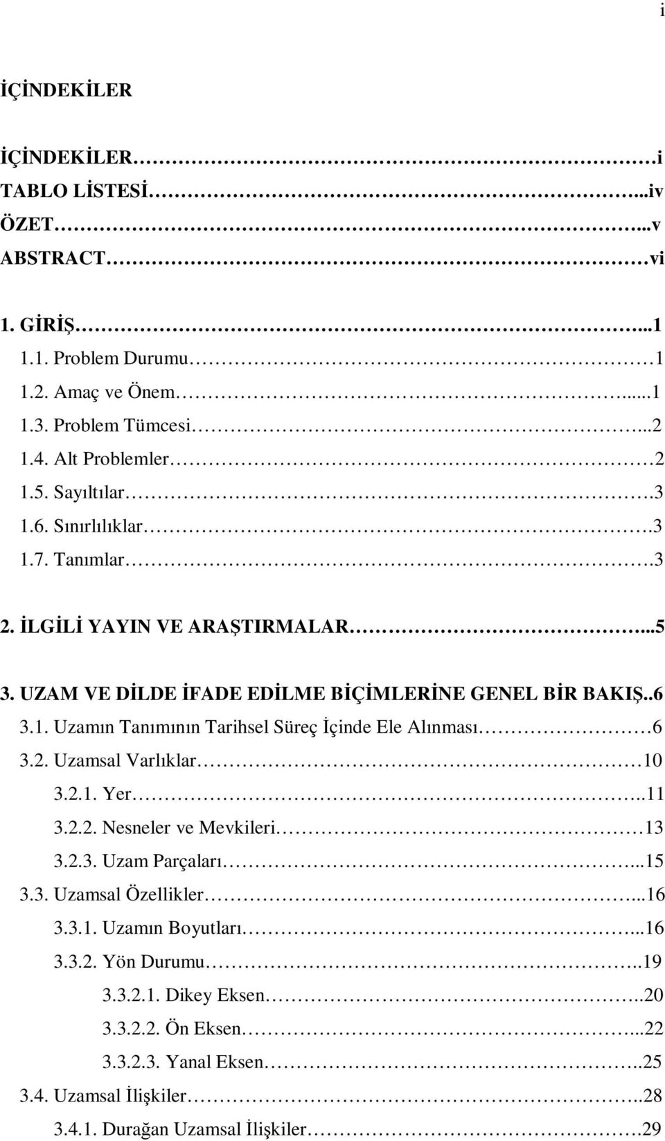 2. Uzamsal Varlıklar 10 3.2.1. Yer..11 3.2.2. Nesneler ve Mevkileri 13 3.2.3. Uzam Parçaları...15 3.3. Uzamsal Özellikler...16 3.3.1. Uzamın Boyutları...16 3.3.2. Yön Durumu.