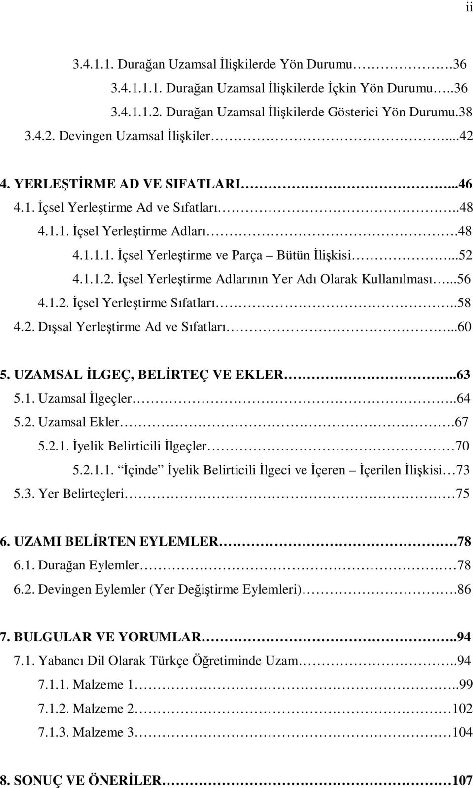 ..56 4.1.2. Đçsel Yerleştirme Sıfatları..58 4.2. Dışsal Yerleştirme Ad ve Sıfatları...60 5. UZAMSAL ĐLGEÇ, BELĐRTEÇ VE EKLER..63 5.1. Uzamsal Đlgeçler..64 5.2. Uzamsal Ekler.67 5.2.1. Đyelik Belirticili Đlgeçler 70 5.