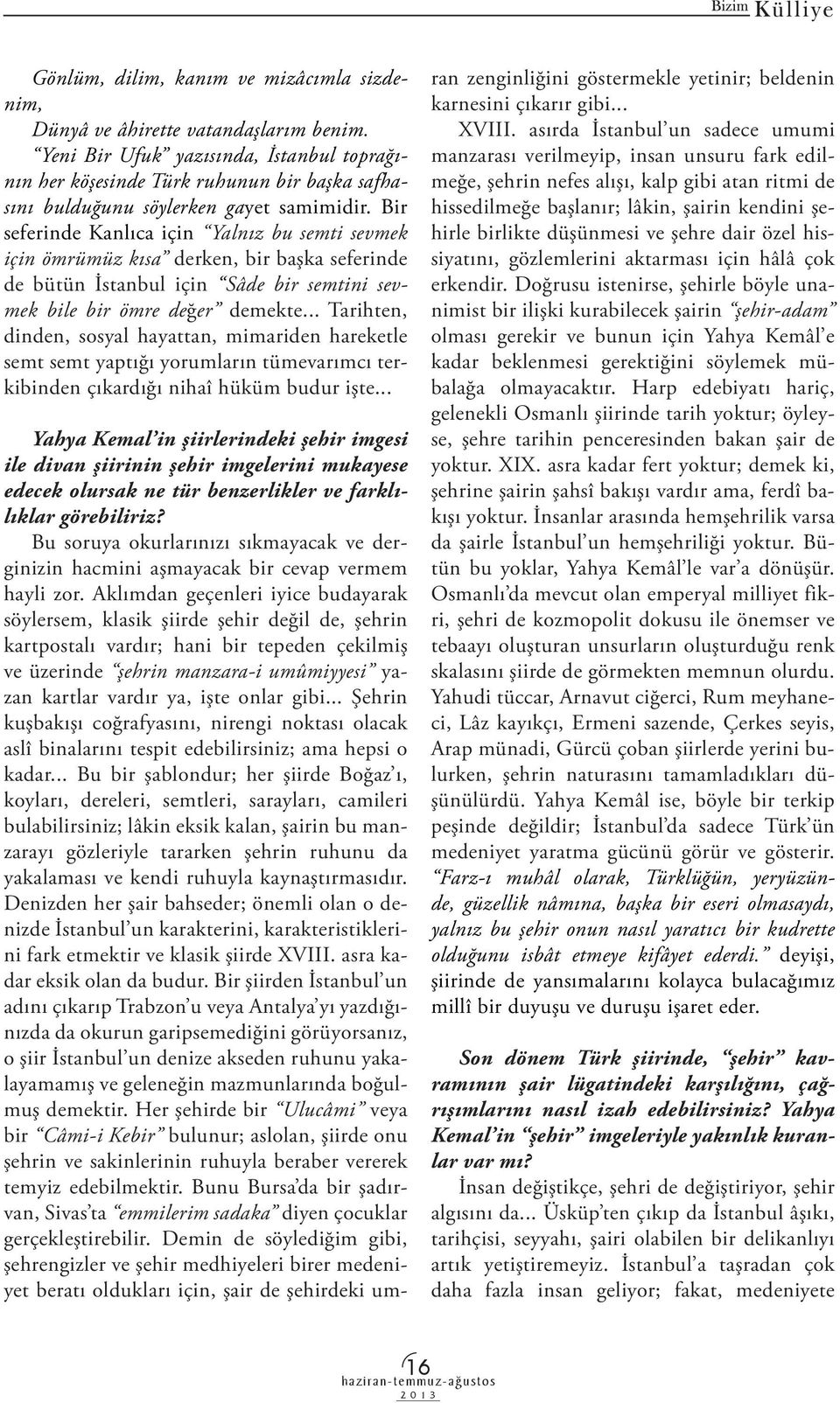 Bir seferinde Kanlıca için Yalnız bu semti sevmek için ömrümüz kısa derken, bir başka seferinde de bütün İstanbul için Sâde bir semtini sevmek bile bir ömre değer demekte.