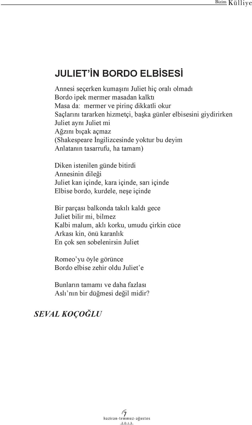 dileği Juliet kan içinde, kara içinde, sarı içinde Elbise bordo, kurdele, neşe içinde Bir parçası balkonda takılı kaldı gece Juliet bilir mi, bilmez Kalbi malum, aklı korku, umudu çirkin