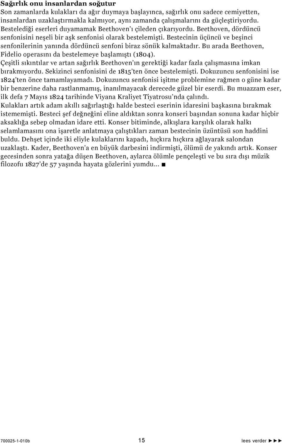 Bestecinin üçüncü ve beşinci senfonilerinin yanında dördüncü senfoni biraz sönük kalmaktadır. Bu arada Beethoven, Fidelio operasını da bestelemeye başlamıştı (1804).