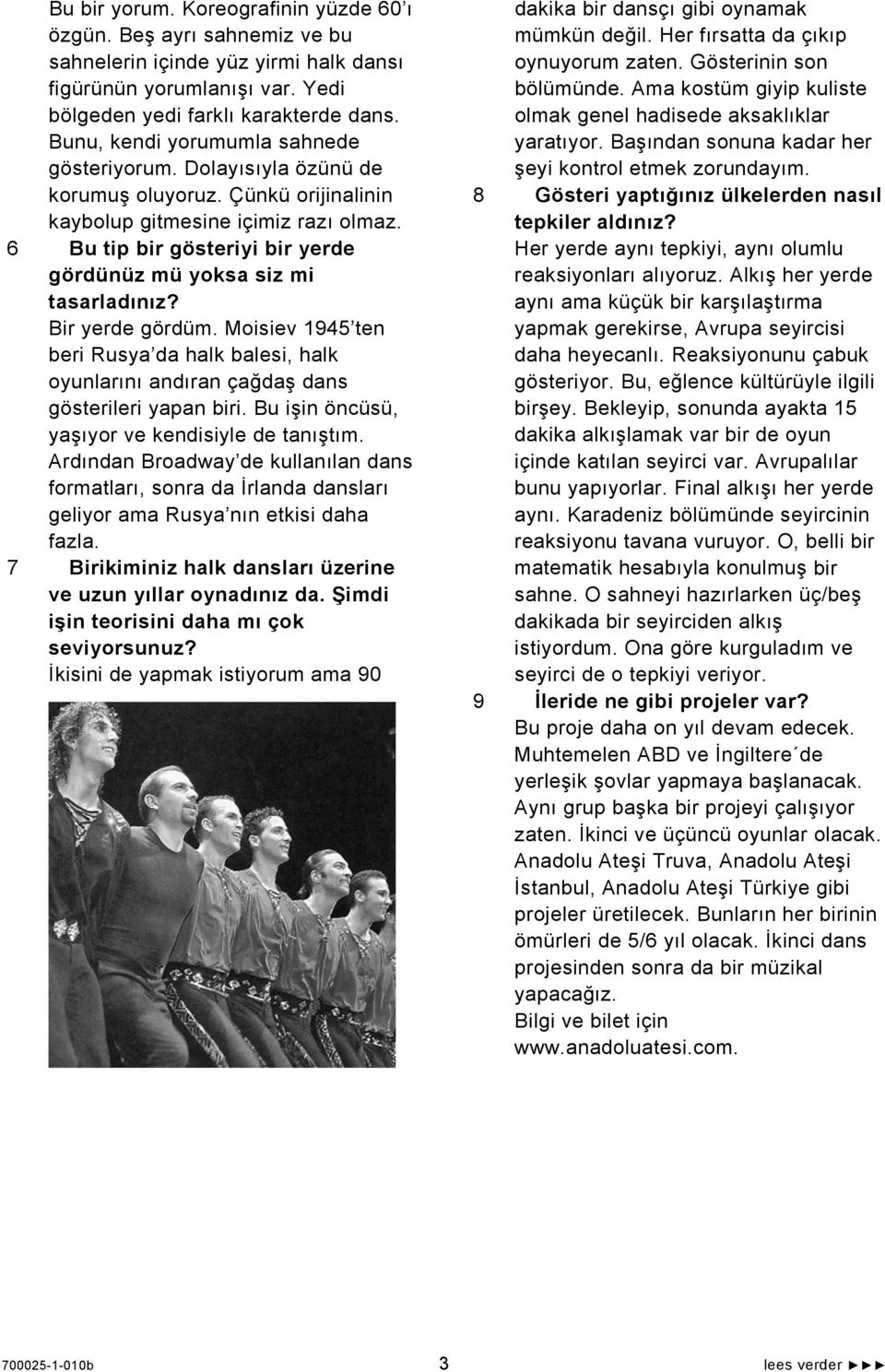 6 Bu tip bir gösteriyi bir yerde gördünüz mü yoksa siz mi tasarladınız? Bir yerde gördüm. Moisiev 1945 ten beri Rusya da halk balesi, halk oyunlarını andıran çağdaş dans gösterileri yapan biri.