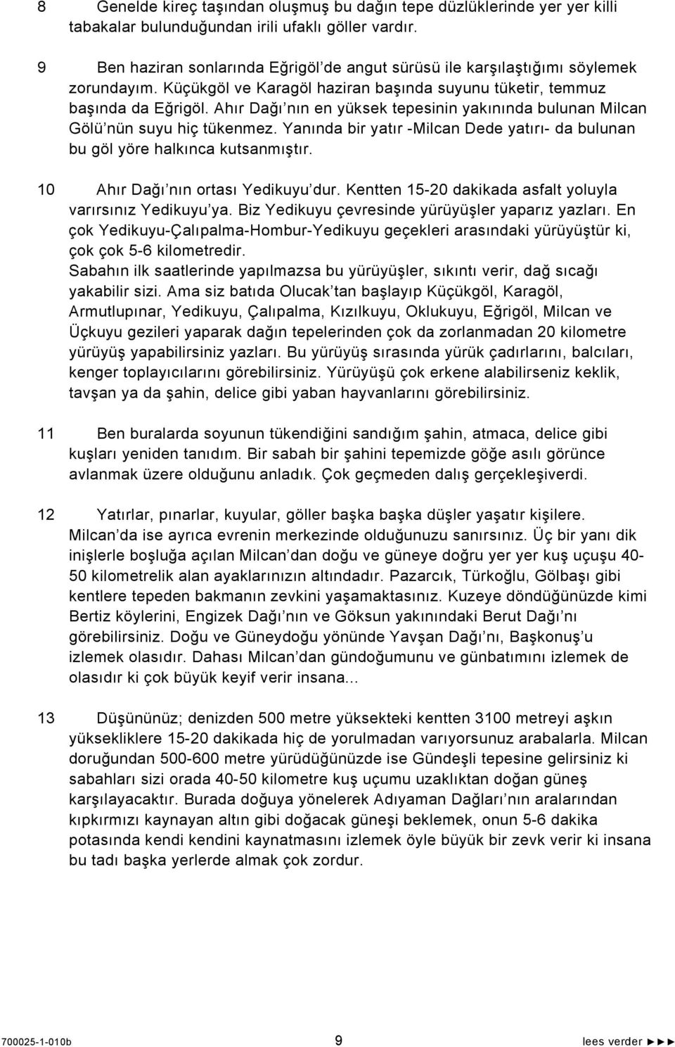 Ahır Dağı nın en yüksek tepesinin yakınında bulunan Milcan Gölü nün suyu hiç tükenmez. Yanında bir yatır -Milcan Dede yatırı- da bulunan bu göl yöre halkınca kutsanmıştır.