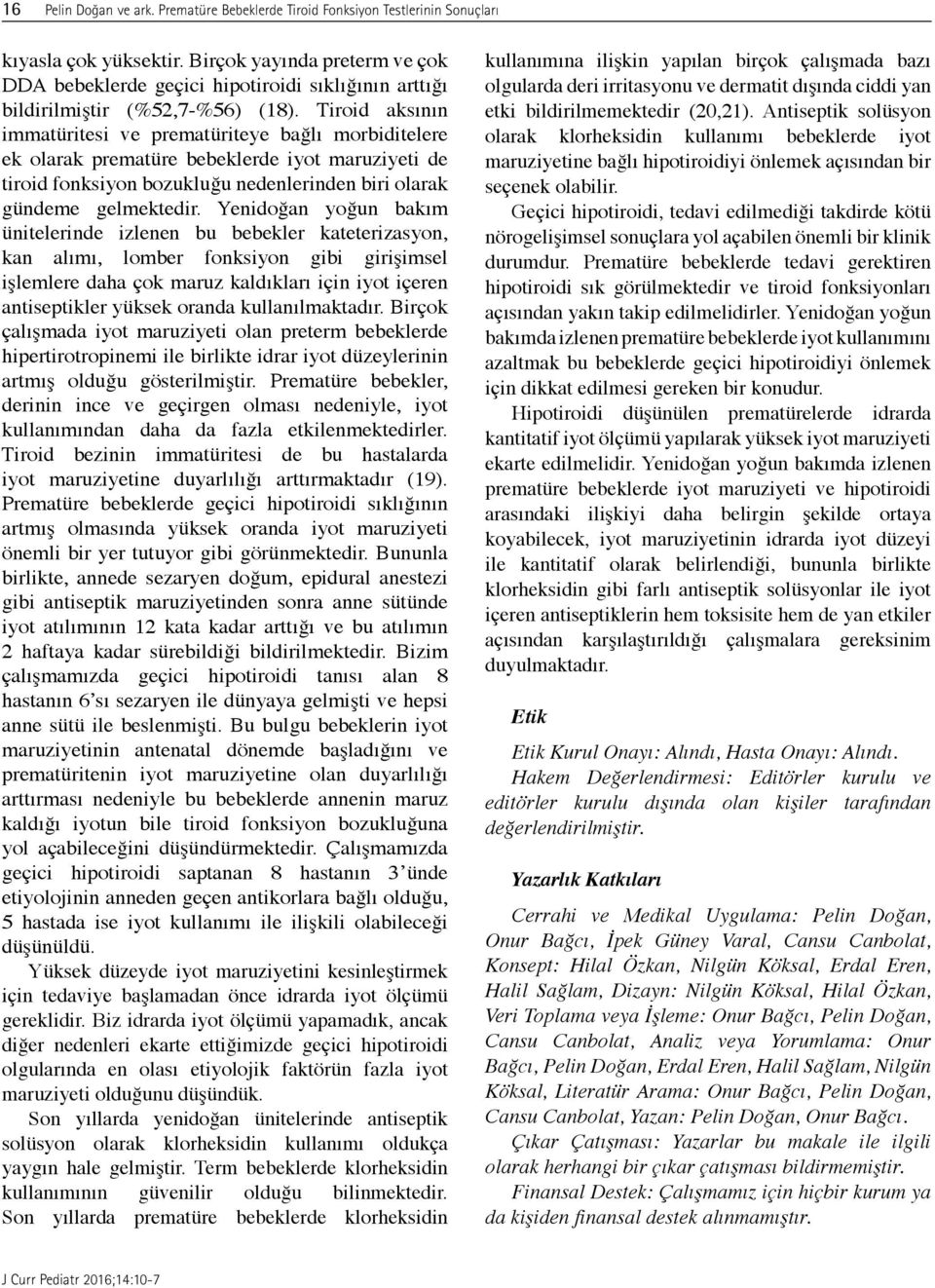 Tiroid aksının immatüritesi ve prematüriteye bağlı morbiditelere ek olarak prematüre bebeklerde iyot maruziyeti de tiroid fonksiyon bozukluğu nedenlerinden biri olarak gündeme gelmektedir.